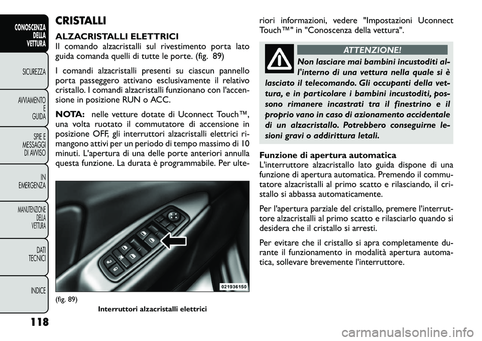 FIAT FREEMONT 2012 Libretto Uso Manutenzione (in Italian) CRISTALLI
ALZACRISTALLI ELETTRICI
Il comando alzacristalli sul rivestimento porta lato
guida comanda quelli di tutte le porte. (fig. 89)
I comandi alzacristalli presenti su ciascun pannello
porta FIAT FREEMONT 2012 Libretto Uso Manutenzione (in Italian) CRISTALLI
ALZACRISTALLI ELETTRICI
Il comando alzacristalli sul rivestimento porta lato
guida comanda quelli di tutte le porte. (fig. 89)
I comandi alzacristalli presenti su ciascun pannello
porta