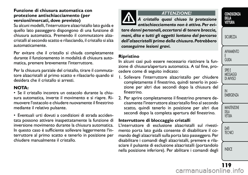 FIAT FREEMONT 2012 Libretto Uso Manutenzione (in Italian) Funzione di chiusura automatica con
protezione antischiacciamento (per
versioni/mercati, dove previsto)
Su alcuni modelli, l'interruttore alzacristallo lato guida e
quello lato passeggero dispong FIAT FREEMONT 2012 Libretto Uso Manutenzione (in Italian) Funzione di chiusura automatica con
protezione antischiacciamento (per
versioni/mercati, dove previsto)
Su alcuni modelli, l'interruttore alzacristallo lato guida e
quello lato passeggero dispong