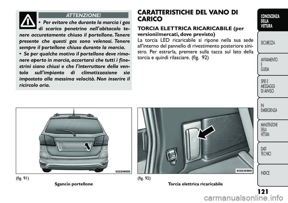 FIAT FREEMONT 2012 Libretto Uso Manutenzione (in Italian) ATTENZIONE!
Per evitare che durante la marcia i gas
di scarico penetrino nellabitacolo te-
nere accuratamente chiuso il portellone. Tenere
presente che questi gas sono velenosi. Tenere
sempre il p FIAT FREEMONT 2012 Libretto Uso Manutenzione (in Italian) ATTENZIONE!
Per evitare che durante la marcia i gas
di scarico penetrino nellabitacolo te-
nere accuratamente chiuso il portellone. Tenere
presente che questi gas sono velenosi. Tenere
sempre il p