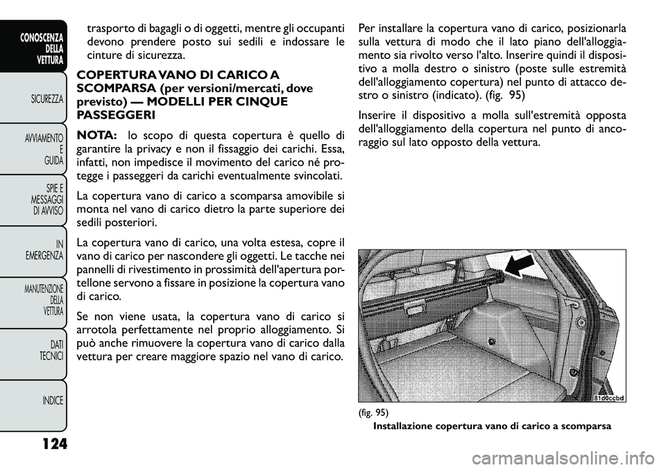 FIAT FREEMONT 2012 Libretto Uso Manutenzione (in Italian) trasporto di bagagli o di oggetti, mentre gli occupanti
devono prendere posto sui sedili e indossare le
cinture di sicurezza.
COPERTURA VANO DI CARICO A
SCOMPARSA (per versioni/mercati, dove
previsto FIAT FREEMONT 2012 Libretto Uso Manutenzione (in Italian) trasporto di bagagli o di oggetti, mentre gli occupanti
devono prendere posto sui sedili e indossare le
cinture di sicurezza.
COPERTURA VANO DI CARICO A
SCOMPARSA (per versioni/mercati, dove
previsto