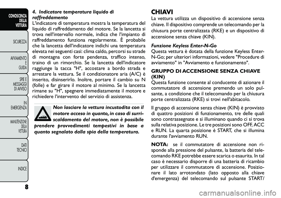 FIAT FREEMONT 2012  Libretto Uso Manutenzione (in Italian) 4. Indicatore temperatura liquido di 
raffreddamento
L'indicatore di temperatura mostra la temperatura del
liquido di raffreddamento del motore. Se la lancetta si
trova nell'intervallo normale