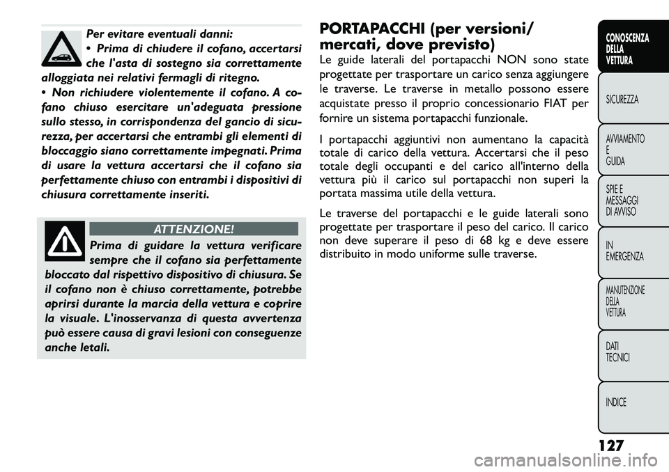 FIAT FREEMONT 2012 Libretto Uso Manutenzione (in Italian) Per evitare eventuali danni:
Prima di chiudere il cofano, accertarsi
che lasta di sostegno sia correttamente
alloggiata nei relativi fermagli di ritegno.
Non richiudere violentemente il cofano. FIAT FREEMONT 2012 Libretto Uso Manutenzione (in Italian) Per evitare eventuali danni:
Prima di chiudere il cofano, accertarsi
che lasta di sostegno sia correttamente
alloggiata nei relativi fermagli di ritegno.
Non richiudere violentemente il cofano.