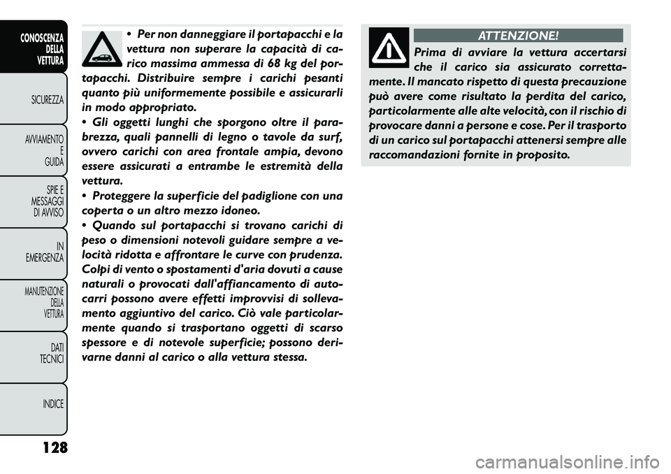 FIAT FREEMONT 2012 Libretto Uso Manutenzione (in Italian) Per non danneggiare il portapacchi e la
vettura non superare la capacità di ca-
rico massima ammessa di 68 kg del por-
tapacchi. Distribuire sempre i carichi pesanti
quanto più uniformemente poss FIAT FREEMONT 2012 Libretto Uso Manutenzione (in Italian) Per non danneggiare il portapacchi e la
vettura non superare la capacità di ca-
rico massima ammessa di 68 kg del por-
tapacchi. Distribuire sempre i carichi pesanti
quanto più uniformemente poss
