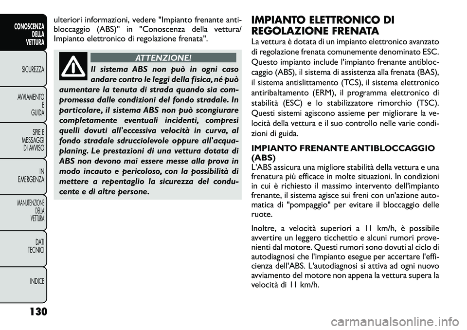 FIAT FREEMONT 2012 Libretto Uso Manutenzione (in Italian) ulteriori informazioni, vedere "Impianto frenante anti-
bloccaggio (ABS)" in "Conoscenza della vettura/
Impianto elettronico di regolazione frenata".
ATTENZIONE!
Il sistema ABS non pu FIAT FREEMONT 2012 Libretto Uso Manutenzione (in Italian) ulteriori informazioni, vedere "Impianto frenante anti-
bloccaggio (ABS)" in "Conoscenza della vettura/
Impianto elettronico di regolazione frenata".
ATTENZIONE!
Il sistema ABS non pu