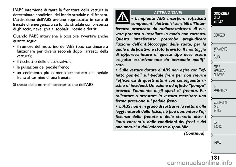 FIAT FREEMONT 2012 Libretto Uso Manutenzione (in Italian) L'ABS interviene durante la frenatura della vettura in
determinate condizioni del fondo stradale o di frenata.
L'attivazione dell'ABS avviene soprattutto in caso di
frenate di emergenza o FIAT FREEMONT 2012 Libretto Uso Manutenzione (in Italian) L'ABS interviene durante la frenatura della vettura in
determinate condizioni del fondo stradale o di frenata.
L'attivazione dell'ABS avviene soprattutto in caso di
frenate di emergenza o