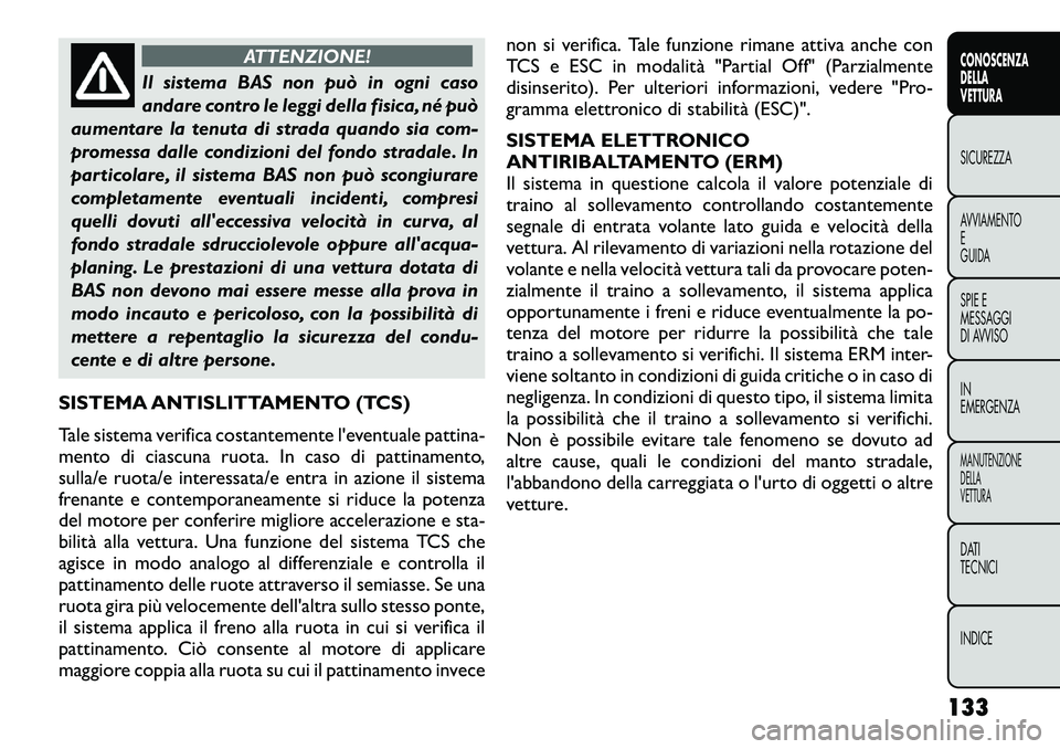 FIAT FREEMONT 2012 Libretto Uso Manutenzione (in Italian) ATTENZIONE!
Il sistema BAS non può in ogni caso
andare contro le leggi della fisica, né può
aumentare la tenuta di strada quando sia com-
promessa dalle condizioni del fondo stradale. In
particola FIAT FREEMONT 2012 Libretto Uso Manutenzione (in Italian) ATTENZIONE!
Il sistema BAS non può in ogni caso
andare contro le leggi della fisica, né può
aumentare la tenuta di strada quando sia com-
promessa dalle condizioni del fondo stradale. In
particola
