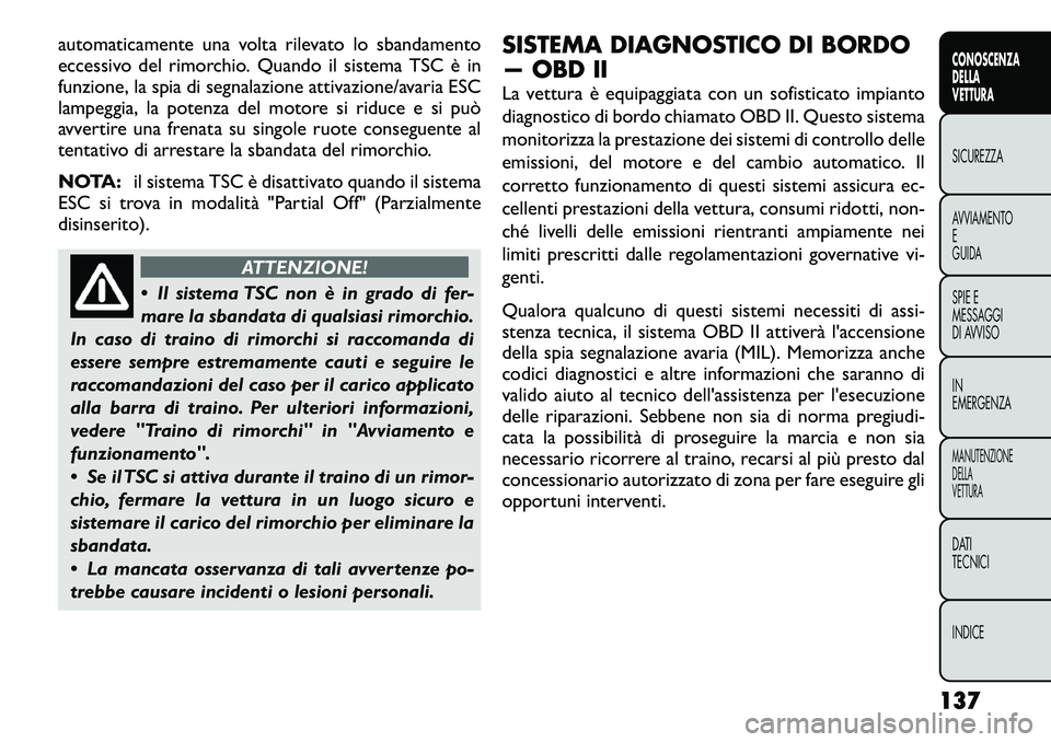 FIAT FREEMONT 2012 Libretto Uso Manutenzione (in Italian) automaticamente una volta rilevato lo sbandamento
eccessivo del rimorchio. Quando il sistema TSC è in
funzione, la spia di segnalazione attivazione/avaria ESC
lampeggia, la potenza del motore si rid FIAT FREEMONT 2012 Libretto Uso Manutenzione (in Italian) automaticamente una volta rilevato lo sbandamento
eccessivo del rimorchio. Quando il sistema TSC è in
funzione, la spia di segnalazione attivazione/avaria ESC
lampeggia, la potenza del motore si rid
