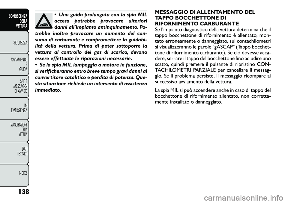 FIAT FREEMONT 2012 Libretto Uso Manutenzione (in Italian) Una guida prolungata con la spia MIL
accesa potrebbe provocare ulteriori
danni allimpianto antinquinamento. Po-
trebbe inoltre provocare un aumento del con-
sumo di carburante e compromettere la g FIAT FREEMONT 2012 Libretto Uso Manutenzione (in Italian) Una guida prolungata con la spia MIL
accesa potrebbe provocare ulteriori
danni allimpianto antinquinamento. Po-
trebbe inoltre provocare un aumento del con-
sumo di carburante e compromettere la g