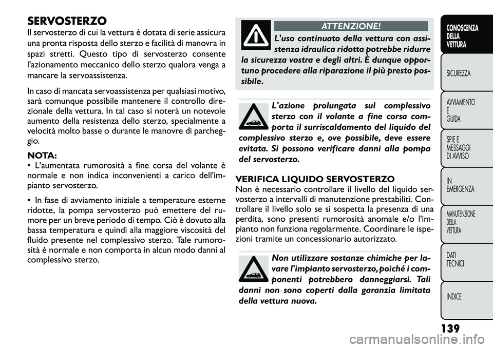 FIAT FREEMONT 2012 Libretto Uso Manutenzione (in Italian) SERVOSTERZO
Il servosterzo di cui la vettura è dotata di serie assicura
una pronta risposta dello sterzo e facilità di manovra in
spazi stretti. Questo tipo di servosterzo consente
l'azionamen FIAT FREEMONT 2012 Libretto Uso Manutenzione (in Italian) SERVOSTERZO
Il servosterzo di cui la vettura è dotata di serie assicura
una pronta risposta dello sterzo e facilità di manovra in
spazi stretti. Questo tipo di servosterzo consente
l'azionamen