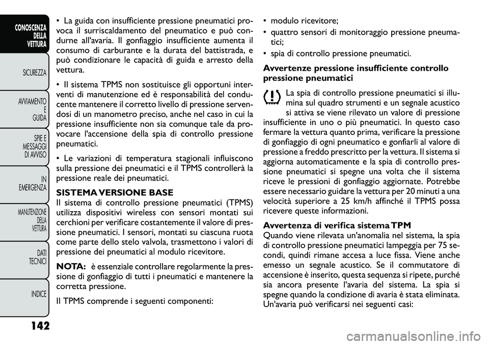 FIAT FREEMONT 2012  Libretto Uso Manutenzione (in Italian) • La guida con insufficiente pressione pneumatici pro- 
voca il surriscaldamento del pneumatico e può con-
durne all'avaria. Il gonfiaggio insufficiente aumenta il
consumo di carburante e la du