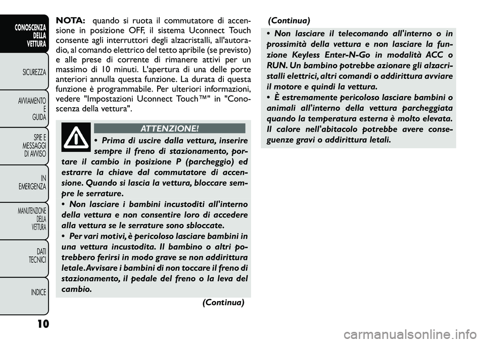FIAT FREEMONT 2012 Libretto Uso Manutenzione (in Italian) NOTA:quando si ruota il commutatore di accen-
sione in posizione OFF, il sistema Uconnect Touch
consente agli interruttori degli alzacristalli, all'autora-
dio, al comando elettrico del tetto apr FIAT FREEMONT 2012 Libretto Uso Manutenzione (in Italian) NOTA:quando si ruota il commutatore di accen-
sione in posizione OFF, il sistema Uconnect Touch
consente agli interruttori degli alzacristalli, all'autora-
dio, al comando elettrico del tetto apr