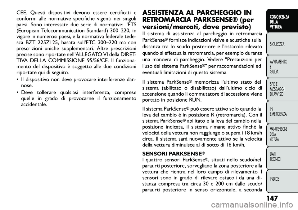 FIAT FREEMONT 2012 Libretto Uso Manutenzione (in Italian) CEE. Questi dispositivi devono essere certificati e
conformi alle normative specifiche vigenti nei singoli
paesi. Sono interessate due serie di normative: l'ETS
(European Telecommunication Standa FIAT FREEMONT 2012 Libretto Uso Manutenzione (in Italian) CEE. Questi dispositivi devono essere certificati e
conformi alle normative specifiche vigenti nei singoli
paesi. Sono interessate due serie di normative: l'ETS
(European Telecommunication Standa