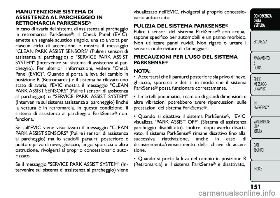 FIAT FREEMONT 2012 Libretto Uso Manutenzione (in Italian) MANUTENZIONE SISTEMA DI
ASSISTENZA AL PARCHEGGIO IN
RETROMARCIA PARKSENSE
®
In caso di avaria del sistema di assistenza al parcheggio
in retromarcia ParkSense
®, il Check Panel (EVIC)
emette un seg FIAT FREEMONT 2012 Libretto Uso Manutenzione (in Italian) MANUTENZIONE SISTEMA DI
ASSISTENZA AL PARCHEGGIO IN
RETROMARCIA PARKSENSE
®
In caso di avaria del sistema di assistenza al parcheggio
in retromarcia ParkSense
®, il Check Panel (EVIC)
emette un seg