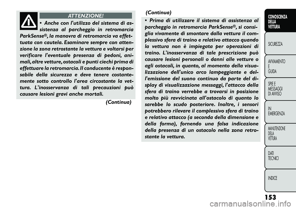 FIAT FREEMONT 2012 Libretto Uso Manutenzione (in Italian) ATTENZIONE!
Anche con lutilizzo del sistema di as-
sistenza al parcheggio in retromarcia
ParkSense®, la manovra di retromarcia va effet-
tuata con cautela. Esaminare sempre con atten-
zione la zo FIAT FREEMONT 2012 Libretto Uso Manutenzione (in Italian) ATTENZIONE!
Anche con lutilizzo del sistema di as-
sistenza al parcheggio in retromarcia
ParkSense®, la manovra di retromarcia va effet-
tuata con cautela. Esaminare sempre con atten-
zione la zo