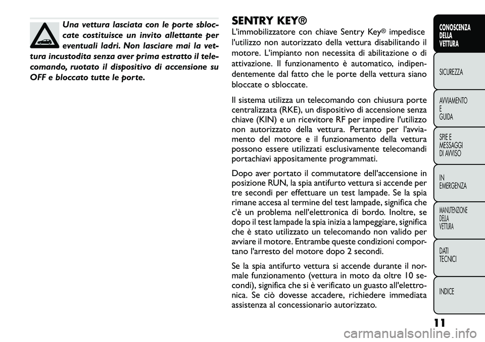 FIAT FREEMONT 2012 Libretto Uso Manutenzione (in Italian) Una vettura lasciata con le porte sbloc-
cate costituisce un invito allettante per
eventuali ladri. Non lasciare mai la vet-
tura incustodita senza aver prima estratto il tele-
comando, ruotato il di FIAT FREEMONT 2012 Libretto Uso Manutenzione (in Italian) Una vettura lasciata con le porte sbloc-
cate costituisce un invito allettante per
eventuali ladri. Non lasciare mai la vet-
tura incustodita senza aver prima estratto il tele-
comando, ruotato il di