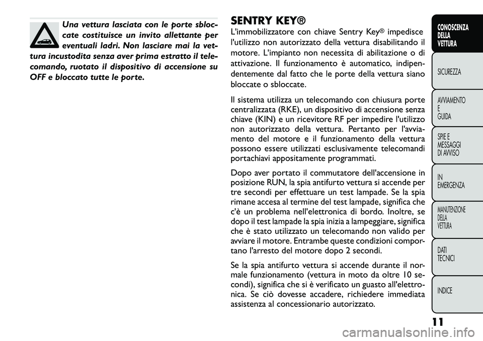 FIAT FREEMONT 2012  Libretto Uso Manutenzione (in Italian) Una vettura lasciata con le porte sbloc- 
cate costituisce un invito allettante per
eventuali ladri. Non lasciare mai la vet-
tura incustodita senza aver prima estratto il tele-
comando, ruotato il di