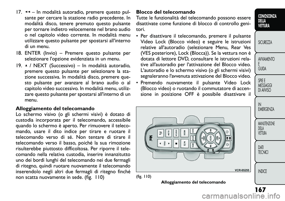 FIAT FREEMONT 2012 Libretto Uso Manutenzione (in Italian) 17.◂◂– In modalità autoradio, premere questo pul-
sante per cercare la stazione radio precedente. In
modalità disco, tenere premuto questo pulsante
per tornare indietro velocemente nel brano FIAT FREEMONT 2012 Libretto Uso Manutenzione (in Italian) 17.◂◂– In modalità autoradio, premere questo pul-
sante per cercare la stazione radio precedente. In
modalità disco, tenere premuto questo pulsante
per tornare indietro velocemente nel brano