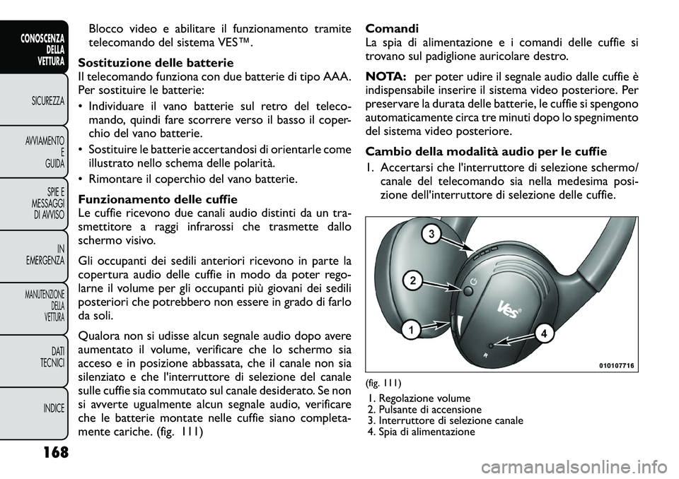 FIAT FREEMONT 2012 Libretto Uso Manutenzione (in Italian) Blocco video e abilitare il funzionamento tramite
telecomando del sistema VES™.
Sostituzione delle batterie
Il telecomando funziona con due batterie di tipo AAA.
Per sostituire le batterie:
• In FIAT FREEMONT 2012 Libretto Uso Manutenzione (in Italian) Blocco video e abilitare il funzionamento tramite
telecomando del sistema VES™.
Sostituzione delle batterie
Il telecomando funziona con due batterie di tipo AAA.
Per sostituire le batterie:
• In