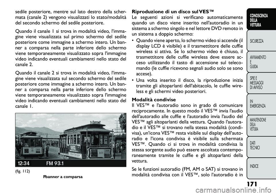 FIAT FREEMONT 2012 Libretto Uso Manutenzione (in Italian) sedile posteriore, mentre sul lato destro della scher-
mata (canale 2) vengono visualizzati lo stato/modalità
del secondo schermo del sedile posteriore.
Quando il canale 1 si trova in modalità vid FIAT FREEMONT 2012 Libretto Uso Manutenzione (in Italian) sedile posteriore, mentre sul lato destro della scher-
mata (canale 2) vengono visualizzati lo stato/modalità
del secondo schermo del sedile posteriore.
Quando il canale 1 si trova in modalità vid