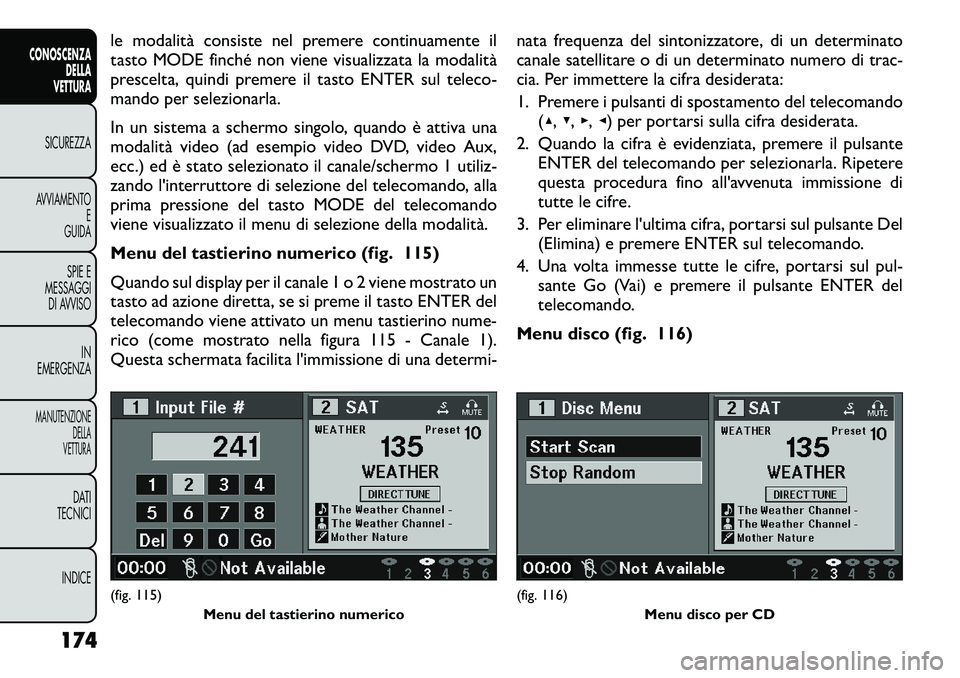 FIAT FREEMONT 2012 Libretto Uso Manutenzione (in Italian) le modalità consiste nel premere continuamente il
tasto MODE finché non viene visualizzata la modalità
prescelta, quindi premere il tasto ENTER sul teleco-
mando per selezionarla.
In un sistema a FIAT FREEMONT 2012 Libretto Uso Manutenzione (in Italian) le modalità consiste nel premere continuamente il
tasto MODE finché non viene visualizzata la modalità
prescelta, quindi premere il tasto ENTER sul teleco-
mando per selezionarla.
In un sistema a