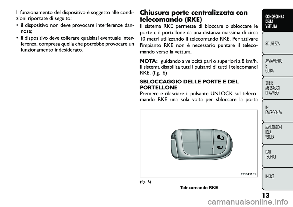FIAT FREEMONT 2012 Libretto Uso Manutenzione (in Italian) Il funzionamento del dispositivo è soggetto alle condi-
zioni riportate di seguito:
• il dispositivo non deve provocare interferenze dan-nose;
• il dispositivo deve tollerare qualsiasi eventual FIAT FREEMONT 2012 Libretto Uso Manutenzione (in Italian) Il funzionamento del dispositivo è soggetto alle condi-
zioni riportate di seguito:
• il dispositivo non deve provocare interferenze dan-nose;
• il dispositivo deve tollerare qualsiasi eventual