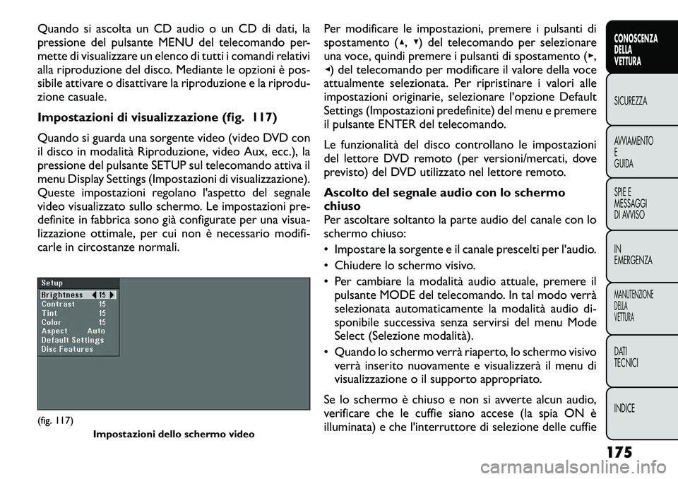 FIAT FREEMONT 2012 Libretto Uso Manutenzione (in Italian) Quando si ascolta un CD audio o un CD di dati, la
pressione del pulsante MENU del telecomando per-
mette di visualizzare un elenco di tutti i comandi relativi
alla riproduzione del disco. Mediante le FIAT FREEMONT 2012 Libretto Uso Manutenzione (in Italian) Quando si ascolta un CD audio o un CD di dati, la
pressione del pulsante MENU del telecomando per-
mette di visualizzare un elenco di tutti i comandi relativi
alla riproduzione del disco. Mediante le