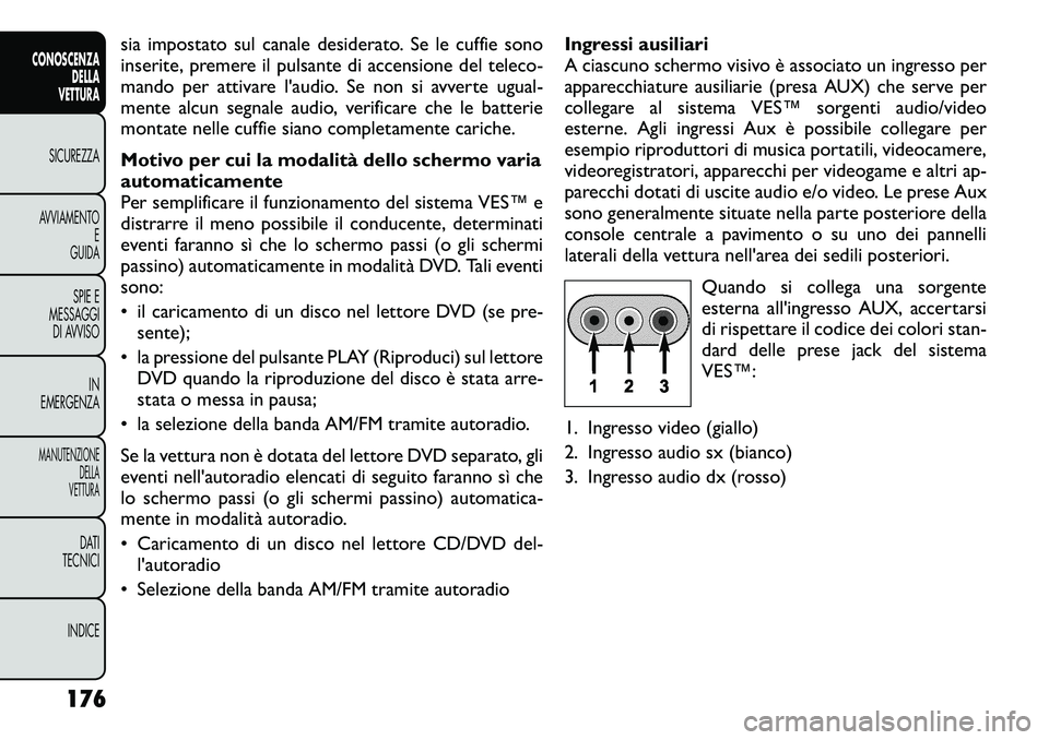 FIAT FREEMONT 2012  Libretto Uso Manutenzione (in Italian) sia impostato sul canale desiderato. Se le cuffie sono 
inserite, premere il pulsante di accensione del teleco-
mando per attivare l'audio. Se non si avverte ugual-
mente alcun segnale audio, veri