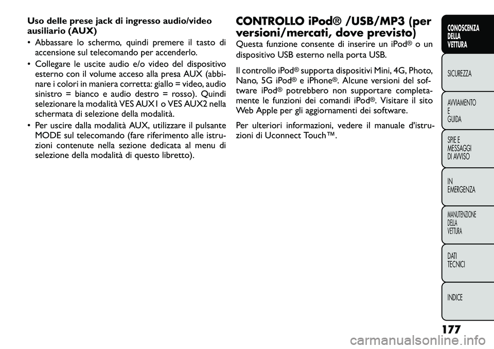FIAT FREEMONT 2012 Libretto Uso Manutenzione (in Italian) Uso delle prese jack di ingresso audio/video
ausiliario (AUX)
• Abbassare lo schermo, quindi premere il tasto diaccensione sul telecomando per accenderlo.
• Collegare le uscite audio e/o video d FIAT FREEMONT 2012 Libretto Uso Manutenzione (in Italian) Uso delle prese jack di ingresso audio/video
ausiliario (AUX)
• Abbassare lo schermo, quindi premere il tasto diaccensione sul telecomando per accenderlo.
• Collegare le uscite audio e/o video d
