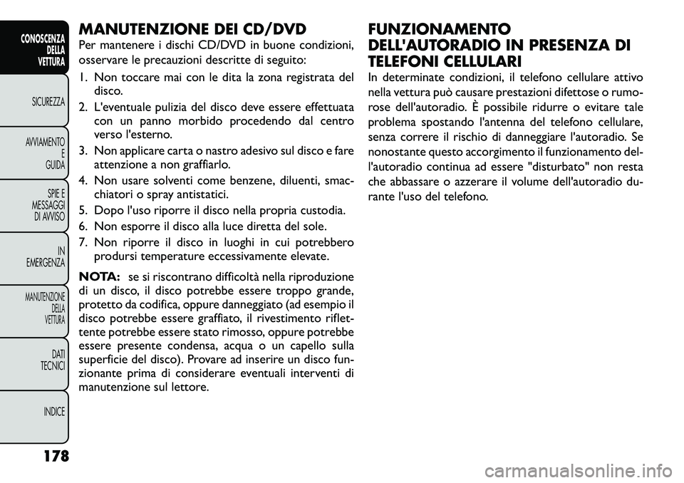 FIAT FREEMONT 2012 Libretto Uso Manutenzione (in Italian) MANUTENZIONE DEI CD/DVD
Per mantenere i dischi CD/DVD in buone condizioni,
osservare le precauzioni descritte di seguito:
1. Non toccare mai con le dita la zona registrata deldisco.
2. L'eventu FIAT FREEMONT 2012 Libretto Uso Manutenzione (in Italian) MANUTENZIONE DEI CD/DVD
Per mantenere i dischi CD/DVD in buone condizioni,
osservare le precauzioni descritte di seguito:
1. Non toccare mai con le dita la zona registrata deldisco.
2. L'eventu