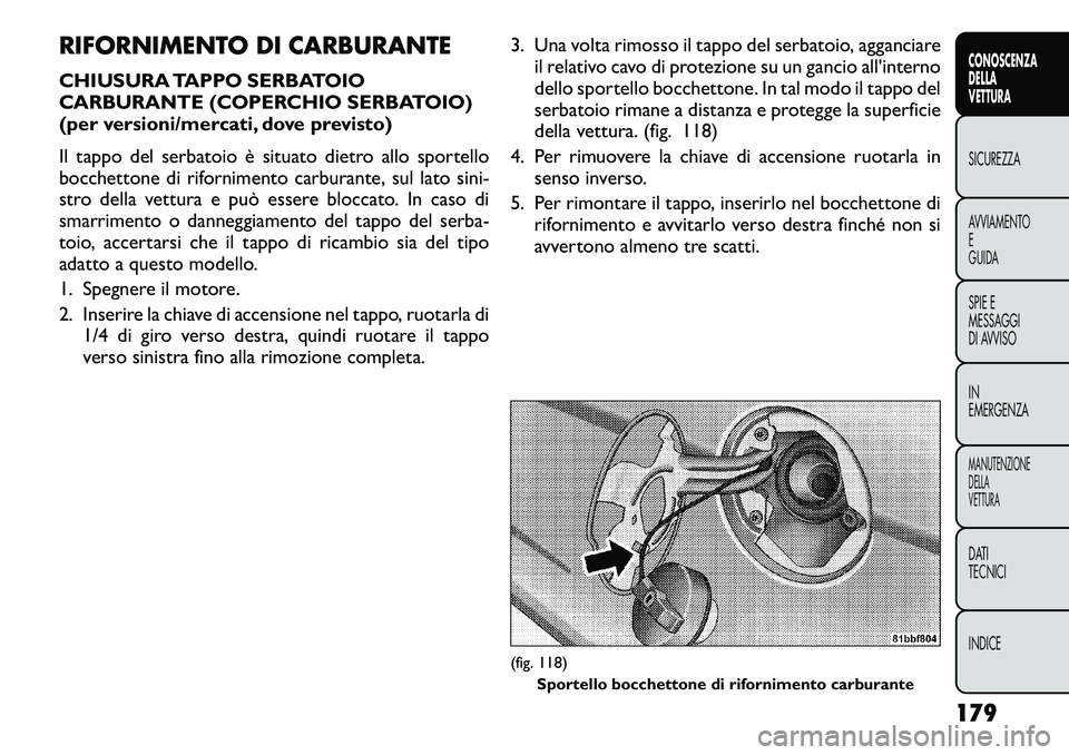 FIAT FREEMONT 2012 Libretto Uso Manutenzione (in Italian) RIFORNIMENTO DI CARBURANTE
CHIUSURA TAPPO SERBATOIO
CARBURANTE (COPERCHIO SERBATOIO)
(per versioni/mercati, dove previsto)
Il tappo del serbatoio è situato dietro allo sportello
bocchettone di ri FIAT FREEMONT 2012 Libretto Uso Manutenzione (in Italian) RIFORNIMENTO DI CARBURANTE
CHIUSURA TAPPO SERBATOIO
CARBURANTE (COPERCHIO SERBATOIO)
(per versioni/mercati, dove previsto)
Il tappo del serbatoio è situato dietro allo sportello
bocchettone di ri