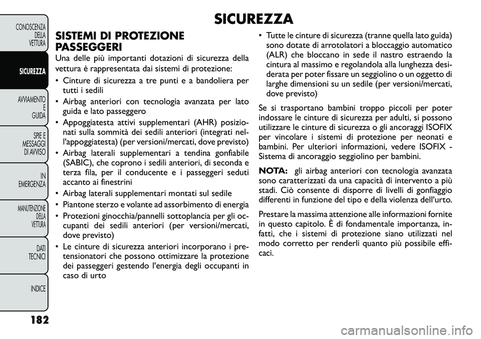 FIAT FREEMONT 2012 Libretto Uso Manutenzione (in Italian) SICUREZZA
SISTEMI DI PROTEZIONE
PASSEGGERI
Una delle più importanti dotazioni di sicurezza della
vettura è rappresentata dai sistemi di protezione:
• Cinture di sicurezza a tre punti e a bando FIAT FREEMONT 2012 Libretto Uso Manutenzione (in Italian) SICUREZZA
SISTEMI DI PROTEZIONE
PASSEGGERI
Una delle più importanti dotazioni di sicurezza della
vettura è rappresentata dai sistemi di protezione:
• Cinture di sicurezza a tre punti e a bando
