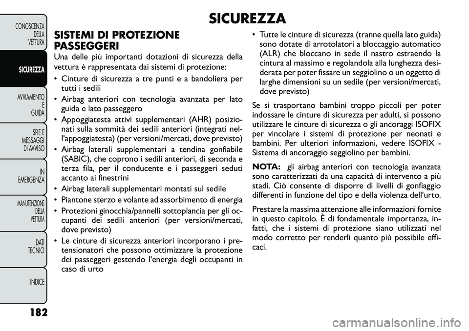 FIAT FREEMONT 2012  Libretto Uso Manutenzione (in Italian) SICUREZZA
SISTEMI DI PROTEZIONE 
PASSEGGERI 
Una delle più importanti dotazioni di sicurezza della 
vettura è rappresentata dai sistemi di protezione: 
• Cinture di sicurezza a tre punti e a bando