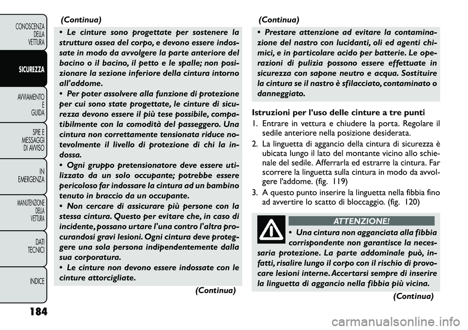 FIAT FREEMONT 2012 Libretto Uso Manutenzione (in Italian) (Continua)
Le cinture sono progettate per sostenere la
struttura ossea del corpo, e devono essere indos-
sate in modo da avvolgere la parte anteriore del
bacino o il bacino, il petto e le spalle; n FIAT FREEMONT 2012 Libretto Uso Manutenzione (in Italian) (Continua)
Le cinture sono progettate per sostenere la
struttura ossea del corpo, e devono essere indos-
sate in modo da avvolgere la parte anteriore del
bacino o il bacino, il petto e le spalle; n