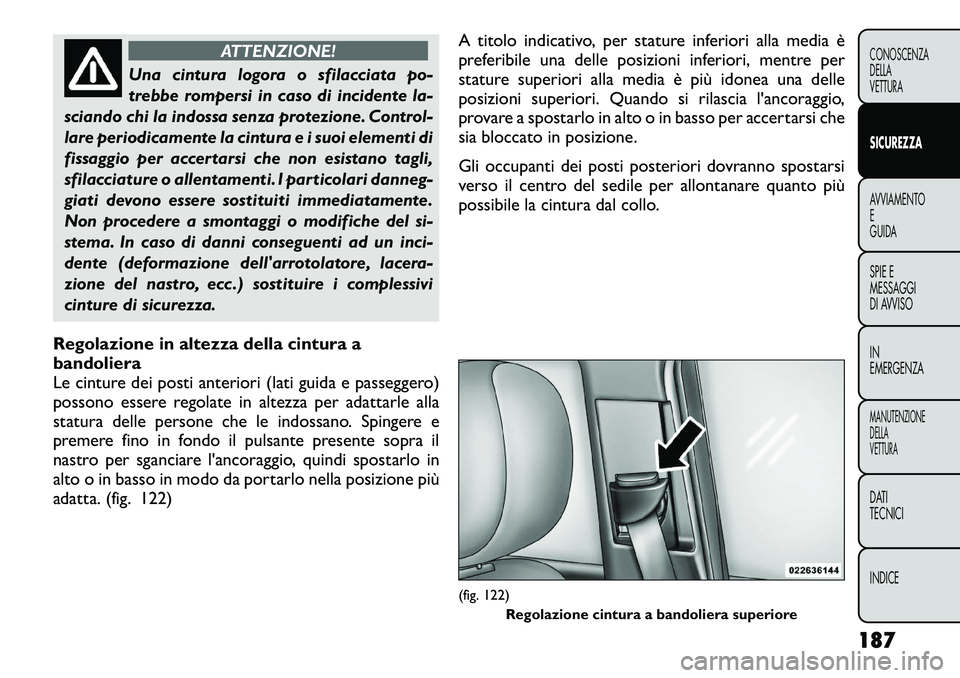 FIAT FREEMONT 2012 Libretto Uso Manutenzione (in Italian) ATTENZIONE!
Una cintura logora o sfilacciata po-
trebbe rompersi in caso di incidente la-
sciando chi la indossa senza protezione. Control-
lare periodicamente la cintura e i suoi elementi di
fissagg FIAT FREEMONT 2012 Libretto Uso Manutenzione (in Italian) ATTENZIONE!
Una cintura logora o sfilacciata po-
trebbe rompersi in caso di incidente la-
sciando chi la indossa senza protezione. Control-
lare periodicamente la cintura e i suoi elementi di
fissagg