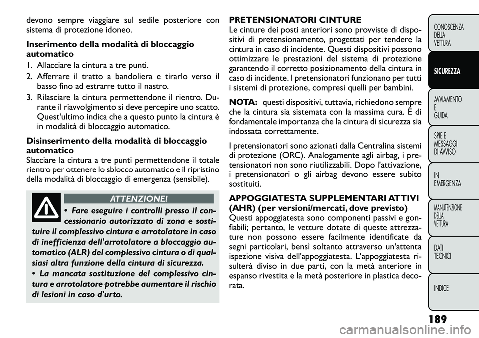 FIAT FREEMONT 2012 Libretto Uso Manutenzione (in Italian) devono sempre viaggiare sul sedile posteriore con
sistema di protezione idoneo.
Inserimento della modalità di bloccaggio
automatico
1. Allacciare la cintura a tre punti.
2. Afferrare il tratto a FIAT FREEMONT 2012 Libretto Uso Manutenzione (in Italian) devono sempre viaggiare sul sedile posteriore con
sistema di protezione idoneo.
Inserimento della modalità di bloccaggio
automatico
1. Allacciare la cintura a tre punti.
2. Afferrare il tratto a