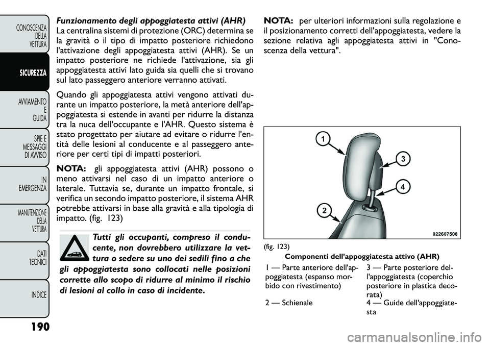 FIAT FREEMONT 2012 Libretto Uso Manutenzione (in Italian) Funzionamento degli appoggiatesta attivi (AHR)
La centralina sistemi di protezione (ORC) determina se
la gravità o il tipo di impatto posteriore richiedono
l'attivazione degli appoggiatesta atti FIAT FREEMONT 2012 Libretto Uso Manutenzione (in Italian) Funzionamento degli appoggiatesta attivi (AHR)
La centralina sistemi di protezione (ORC) determina se
la gravità o il tipo di impatto posteriore richiedono
l'attivazione degli appoggiatesta atti