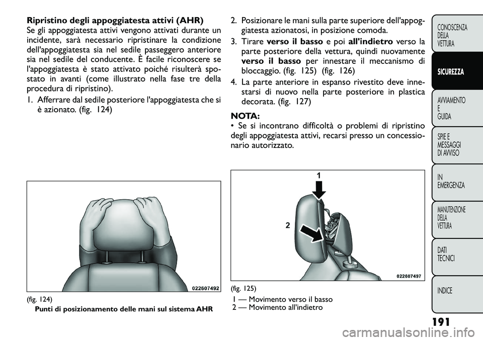 FIAT FREEMONT 2012 Libretto Uso Manutenzione (in Italian) Ripristino degli appoggiatesta attivi (AHR)
Se gli appoggiatesta attivi vengono attivati durante un
incidente, sarà necessario ripristinare la condizione
dell'appoggiatesta sia nel sedile passeg FIAT FREEMONT 2012 Libretto Uso Manutenzione (in Italian) Ripristino degli appoggiatesta attivi (AHR)
Se gli appoggiatesta attivi vengono attivati durante un
incidente, sarà necessario ripristinare la condizione
dell'appoggiatesta sia nel sedile passeg