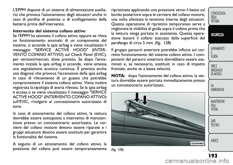 FIAT FREEMONT 2012 Libretto Uso Manutenzione (in Italian) L'EPPM dispone di un sistema di alimentazione ausilia-
rio che provoca l'azionamento degli attuatori anche in
caso di perdita di potenza o di scollegamento della
batteria prima dell'inter FIAT FREEMONT 2012 Libretto Uso Manutenzione (in Italian) L'EPPM dispone di un sistema di alimentazione ausilia-
rio che provoca l'azionamento degli attuatori anche in
caso di perdita di potenza o di scollegamento della
batteria prima dell'inter