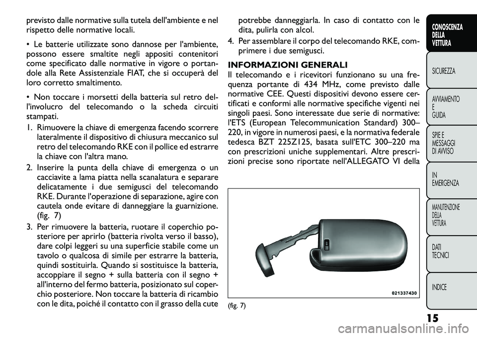 FIAT FREEMONT 2012  Libretto Uso Manutenzione (in Italian) previsto dalle normative sulla tutela dell'ambiente e nel 
rispetto delle normative locali. 
• Le batterie utilizzate sono dannose per l'ambiente, 
possono essere smaltite negli appositi con