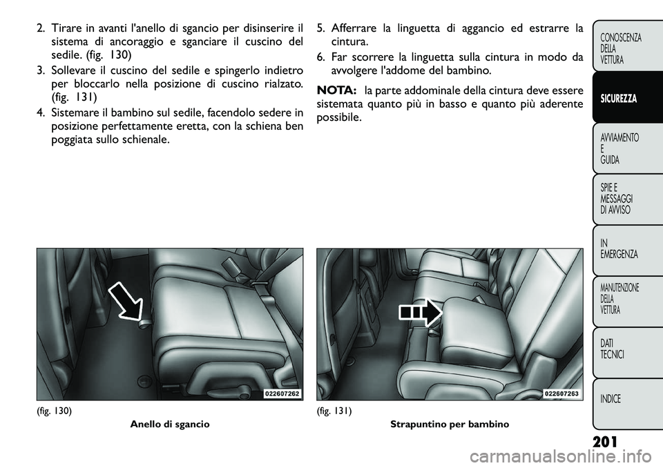 FIAT FREEMONT 2012 Libretto Uso Manutenzione (in Italian) 2. Tirare in avanti l'anello di sgancio per disinserire ilsistema di ancoraggio e sganciare il cuscino del
sedile. (fig. 130)
3. Sollevare il cuscino del sedile e spingerlo indietro per bloccarlo FIAT FREEMONT 2012 Libretto Uso Manutenzione (in Italian) 2. Tirare in avanti l'anello di sgancio per disinserire ilsistema di ancoraggio e sganciare il cuscino del
sedile. (fig. 130)
3. Sollevare il cuscino del sedile e spingerlo indietro per bloccarlo