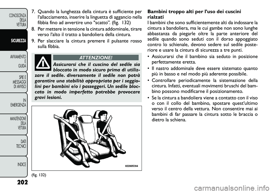 FIAT FREEMONT 2012 Libretto Uso Manutenzione (in Italian) 7. Quando la lunghezza della cintura è sufficiente perl'allacciamento, inserire la linguetta di aggancio nella
fibbia fino ad avvertire uno "scatto”. (fig. 132)
8. Per mettere in tensione FIAT FREEMONT 2012 Libretto Uso Manutenzione (in Italian) 7. Quando la lunghezza della cintura è sufficiente perl'allacciamento, inserire la linguetta di aggancio nella
fibbia fino ad avvertire uno "scatto”. (fig. 132)
8. Per mettere in tensione