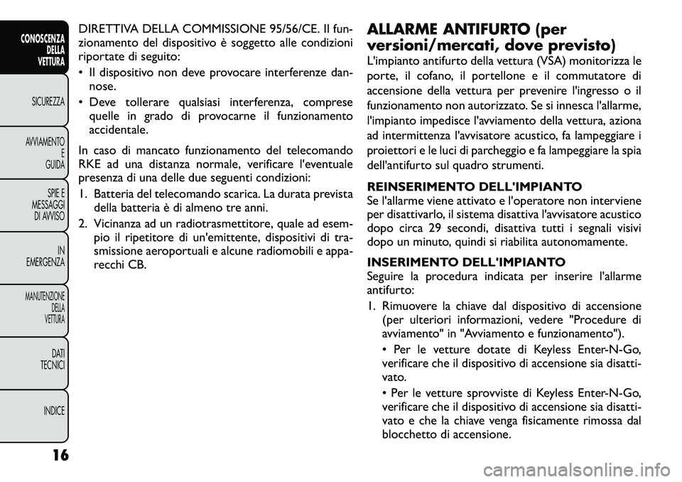 FIAT FREEMONT 2012  Libretto Uso Manutenzione (in Italian) DIRETTIVA DELLA COMMISSIONE 95/56/CE. Il fun- 
zionamento del dispositivo è soggetto alle condizioni
riportate di seguito: 
• Il dispositivo non deve provocare interferenze dan-nose.
• Deve tolle