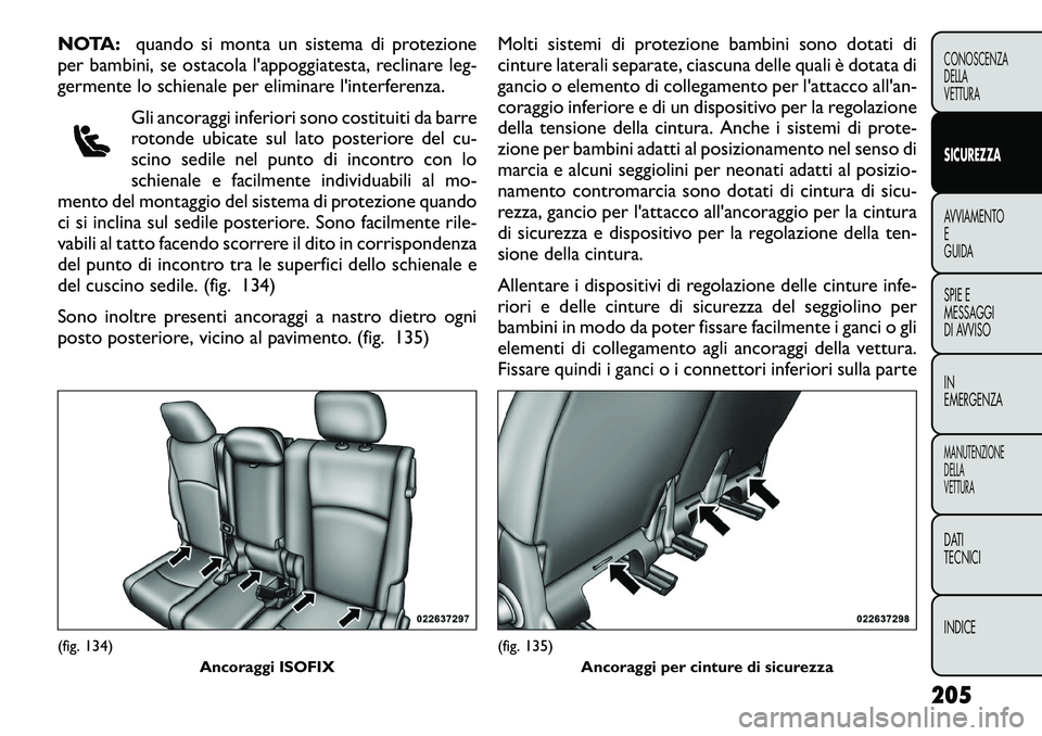 FIAT FREEMONT 2012 Libretto Uso Manutenzione (in Italian) NOTA:quando si monta un sistema di protezione
per bambini, se ostacola l'appoggiatesta, reclinare leg-
germente lo schienale per eliminare l'interferenza.
Gli ancoraggi inferiori sono costitu FIAT FREEMONT 2012 Libretto Uso Manutenzione (in Italian) NOTA:quando si monta un sistema di protezione
per bambini, se ostacola l'appoggiatesta, reclinare leg-
germente lo schienale per eliminare l'interferenza.
Gli ancoraggi inferiori sono costitu