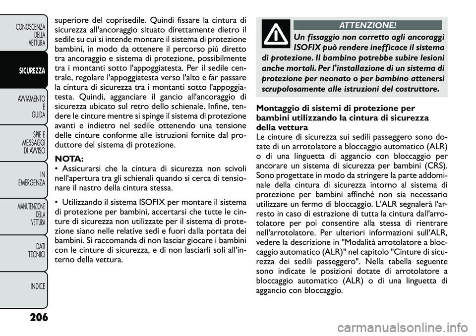 FIAT FREEMONT 2012  Libretto Uso Manutenzione (in Italian) superiore del coprisedile. Quindi fissare la cintura di 
sicurezza all'ancoraggio situato direttamente dietro il
sedile su cui si intende montare il sistema di protezione
bambini, in modo da otten