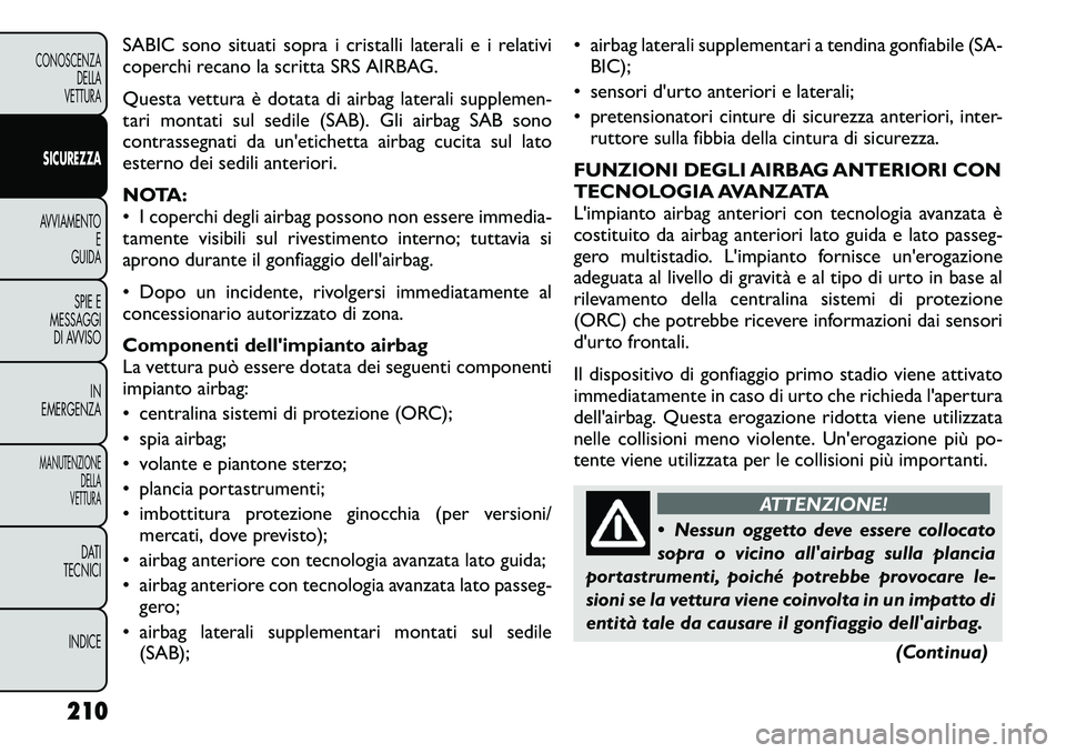 FIAT FREEMONT 2012 Libretto Uso Manutenzione (in Italian) SABIC sono situati sopra i cristalli laterali e i relativi
coperchi recano la scritta SRS AIRBAG.
Questa vettura è dotata di airbag laterali supplemen-
tari montati sul sedile (SAB). Gli airbag SA FIAT FREEMONT 2012 Libretto Uso Manutenzione (in Italian) SABIC sono situati sopra i cristalli laterali e i relativi
coperchi recano la scritta SRS AIRBAG.
Questa vettura è dotata di airbag laterali supplemen-
tari montati sul sedile (SAB). Gli airbag SA
