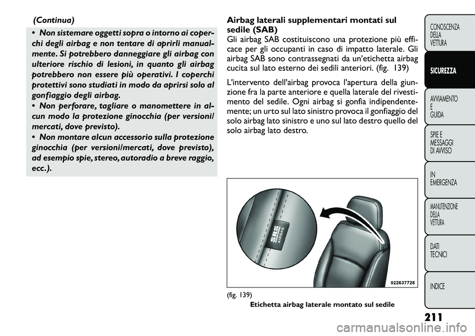 FIAT FREEMONT 2012 Libretto Uso Manutenzione (in Italian) (Continua)
Non sistemare oggetti sopra o intorno ai coper-
chi degli airbag e non tentare di aprirli manual-
mente. Si potrebbero danneggiare gli airbag con
ulteriore rischio di lesioni, in quanto FIAT FREEMONT 2012 Libretto Uso Manutenzione (in Italian) (Continua)
Non sistemare oggetti sopra o intorno ai coper-
chi degli airbag e non tentare di aprirli manual-
mente. Si potrebbero danneggiare gli airbag con
ulteriore rischio di lesioni, in quanto