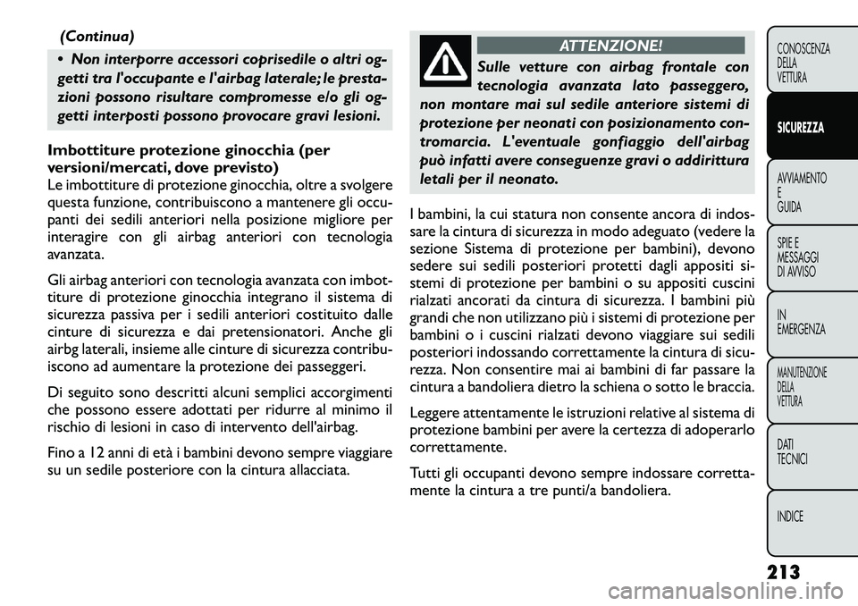 FIAT FREEMONT 2012 Libretto Uso Manutenzione (in Italian) (Continua)
Non interporre accessori coprisedile o altri og-
getti tra loccupante e lairbag laterale; le presta-
zioni possono risultare compromesse e/o gli og-
getti interposti possono provocare FIAT FREEMONT 2012 Libretto Uso Manutenzione (in Italian) (Continua)
Non interporre accessori coprisedile o altri og-
getti tra loccupante e lairbag laterale; le presta-
zioni possono risultare compromesse e/o gli og-
getti interposti possono provocare