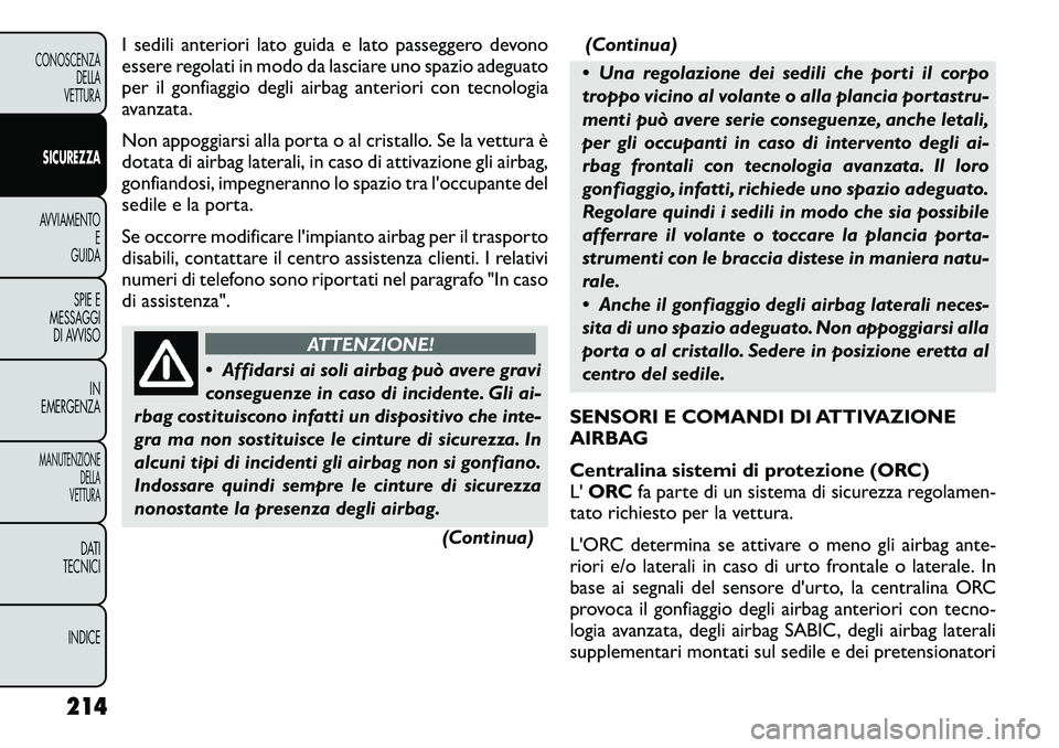 FIAT FREEMONT 2012 Libretto Uso Manutenzione (in Italian) I sedili anteriori lato guida e lato passeggero devono
essere regolati in modo da lasciare uno spazio adeguato
per il gonfiaggio degli airbag anteriori con tecnologia
avanzata.
Non appoggiarsi alla FIAT FREEMONT 2012 Libretto Uso Manutenzione (in Italian) I sedili anteriori lato guida e lato passeggero devono
essere regolati in modo da lasciare uno spazio adeguato
per il gonfiaggio degli airbag anteriori con tecnologia
avanzata.
Non appoggiarsi alla