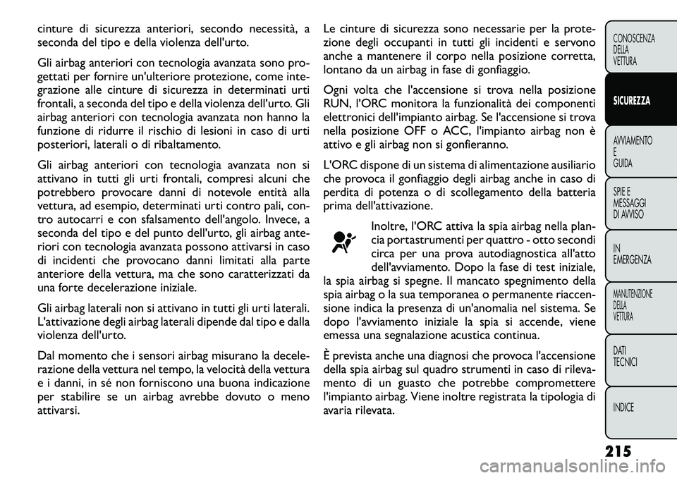 FIAT FREEMONT 2012 Libretto Uso Manutenzione (in Italian) cinture di sicurezza anteriori, secondo necessità, a
seconda del tipo e della violenza dell'urto.
Gli airbag anteriori con tecnologia avanzata sono pro-
gettati per fornire un'ulteriore pr FIAT FREEMONT 2012 Libretto Uso Manutenzione (in Italian) cinture di sicurezza anteriori, secondo necessità, a
seconda del tipo e della violenza dell'urto.
Gli airbag anteriori con tecnologia avanzata sono pro-
gettati per fornire un'ulteriore pr