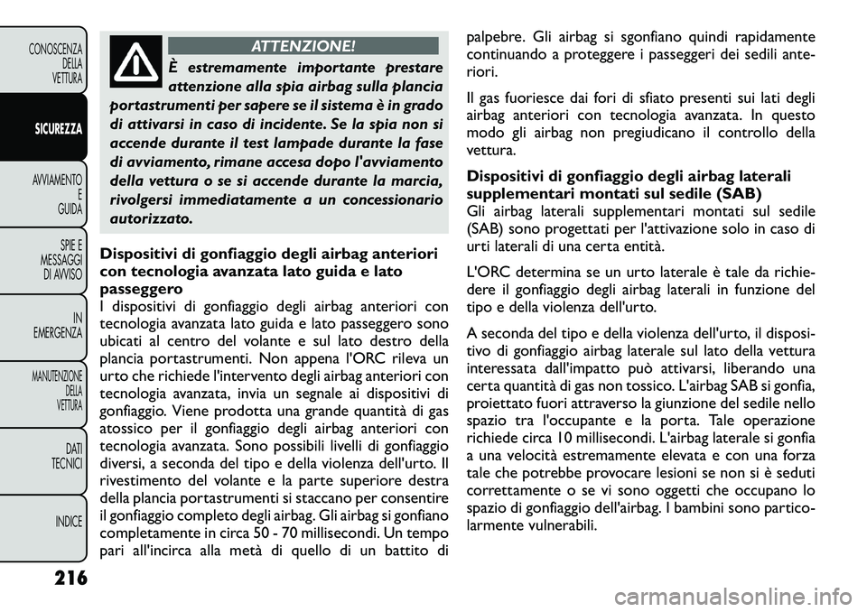 FIAT FREEMONT 2012 Libretto Uso Manutenzione (in Italian) ATTENZIONE!
È estremamente importante prestare
attenzione alla spia airbag sulla plancia
portastrumenti per sapere se il sistema è in grado
di attivarsi in caso di incidente. Se la spia non si
acce FIAT FREEMONT 2012 Libretto Uso Manutenzione (in Italian) ATTENZIONE!
È estremamente importante prestare
attenzione alla spia airbag sulla plancia
portastrumenti per sapere se il sistema è in grado
di attivarsi in caso di incidente. Se la spia non si
acce